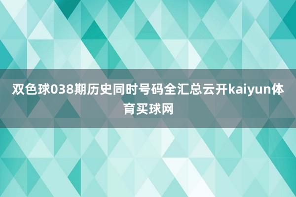 双色球038期历史同时号码全汇总云开kaiyun体育买球网