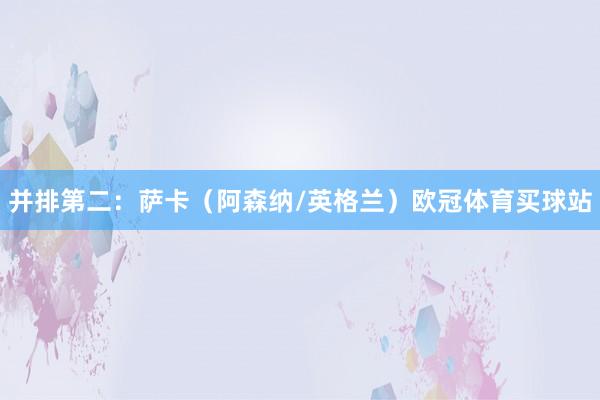 并排第二：萨卡（阿森纳/英格兰）欧冠体育买球站