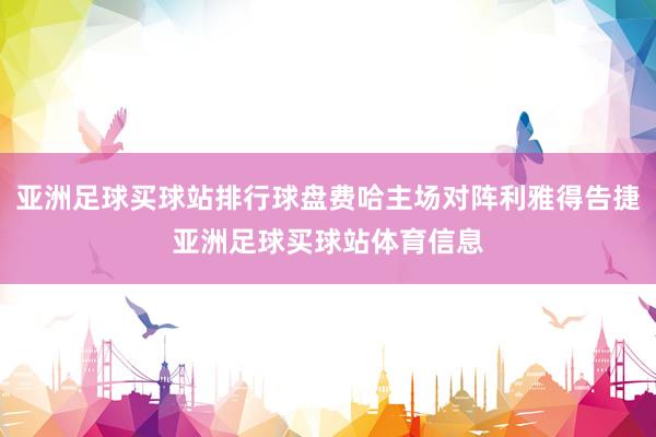 亚洲足球买球站排行球盘费哈主场对阵利雅得告捷亚洲足球买球站体育信息