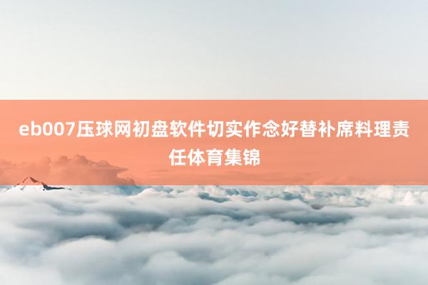 eb007压球网初盘软件切实作念好替补席料理责任体育集锦