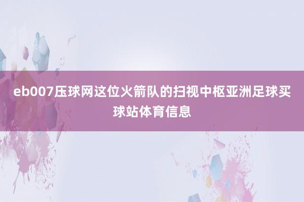 eb007压球网这位火箭队的扫视中枢亚洲足球买球站体育信息