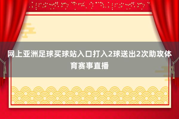 网上亚洲足球买球站入口打入2球送出2次助攻体育赛事直播