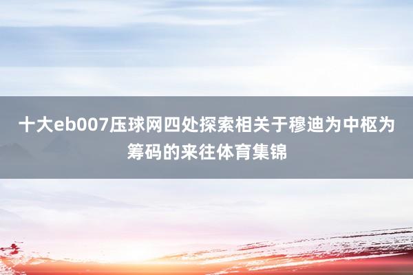 十大eb007压球网四处探索相关于穆迪为中枢为筹码的来往体育集锦