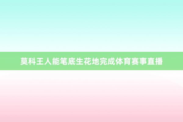 莫科王人能笔底生花地完成体育赛事直播