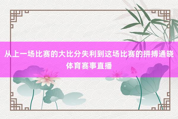 从上一场比赛的大比分失利到这场比赛的拼搏通晓体育赛事直播