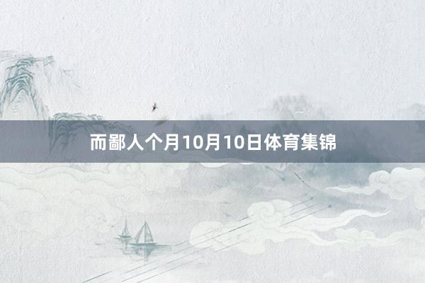 而鄙人个月10月10日体育集锦