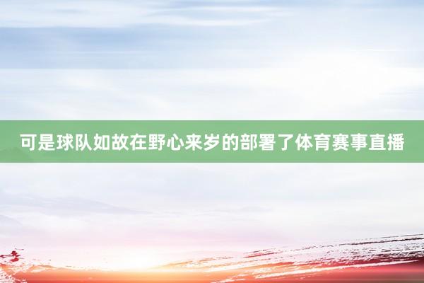 可是球队如故在野心来岁的部署了体育赛事直播