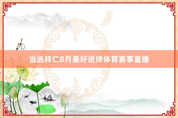 当选拜仁8月最好进球体育赛事直播