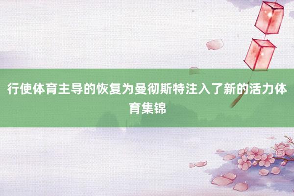 行使体育主导的恢复为曼彻斯特注入了新的活力体育集锦