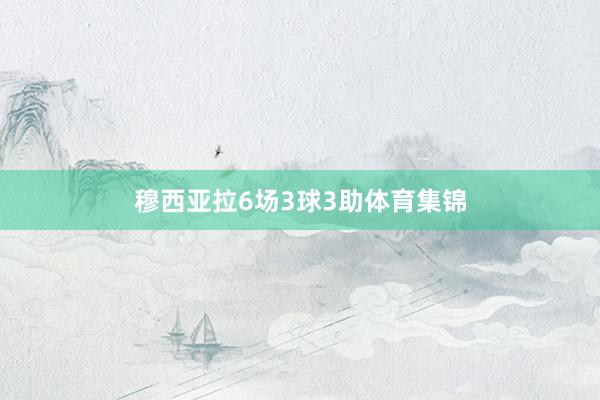 穆西亚拉6场3球3助体育集锦