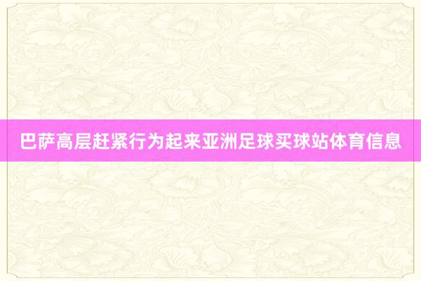 巴萨高层赶紧行为起来亚洲足球买球站体育信息
