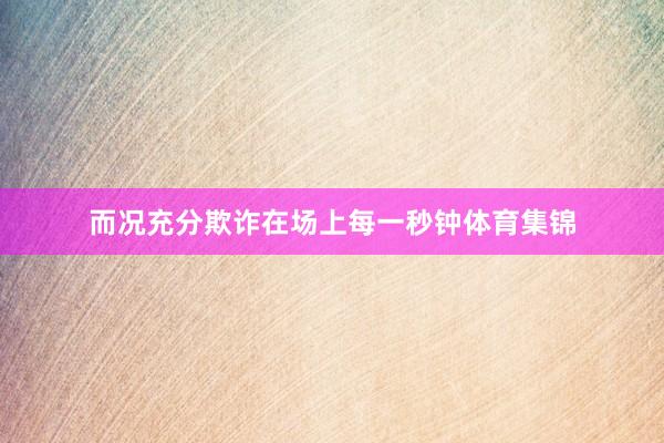 而况充分欺诈在场上每一秒钟体育集锦