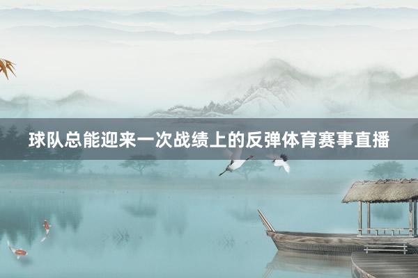 球队总能迎来一次战绩上的反弹体育赛事直播