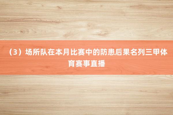 （3）场所队在本月比赛中的防患后果名列三甲体育赛事直播