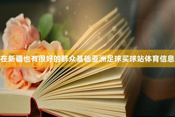 在新疆也有很好的群众基础亚洲足球买球站体育信息