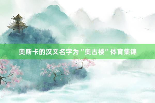 奥斯卡的汉文名字为“奥古楼”体育集锦
