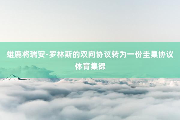 雄鹿将瑞安-罗林斯的双向协议转为一份圭臬协议体育集锦