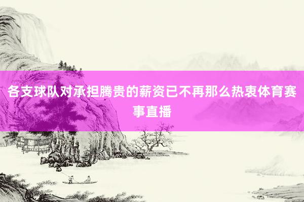 各支球队对承担腾贵的薪资已不再那么热衷体育赛事直播