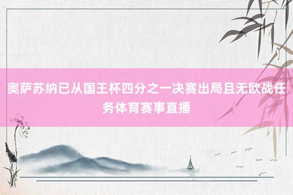 奥萨苏纳已从国王杯四分之一决赛出局且无欧战任务体育赛事直播